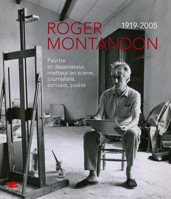 Roger Montandon 1919-2005 : Peintre et dessinateur, metteur en scène, journaliste, écrivain, poète