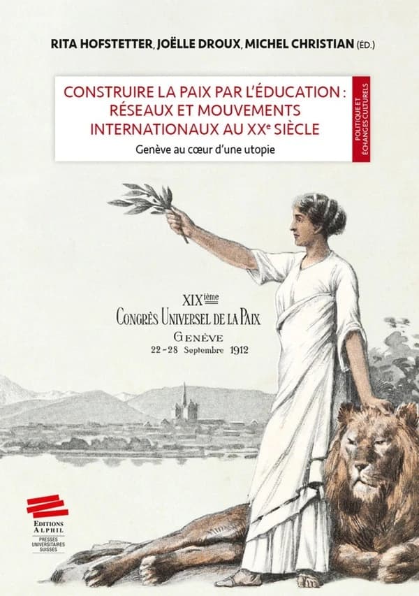 Construire la paix par l'éducation : réseaux et mouvements internationaux au XXe : Genève au coeur d'une utopie