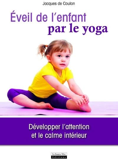 Éveil de l'enfant par le yoga : développer l'attention et le calme intérieur (Nouvelle éd. remaniée) Jacques de Coulon