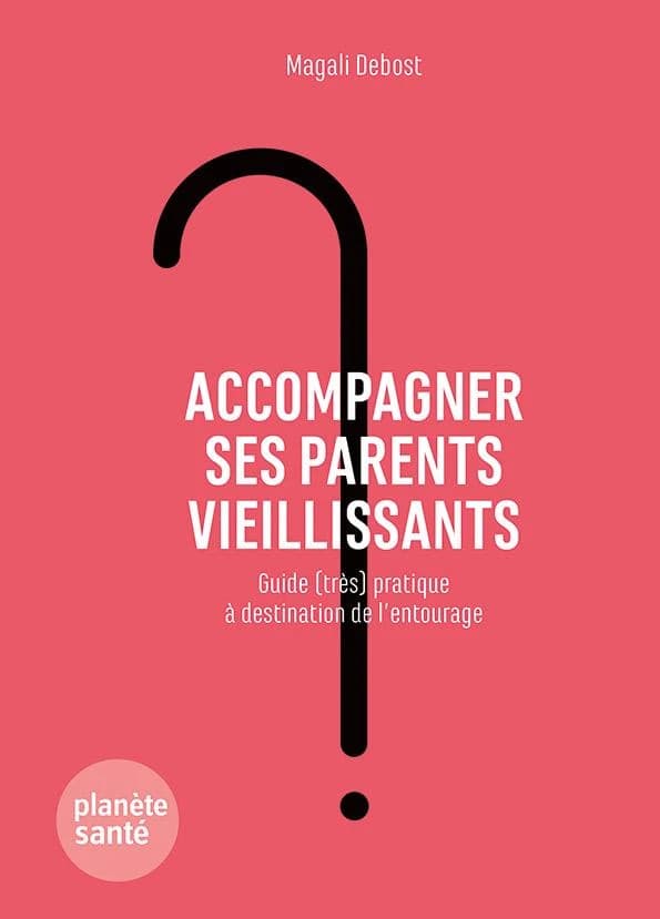 Accompagner ses parents vieillissants ; guide (très) pratique à destination de l'entourage