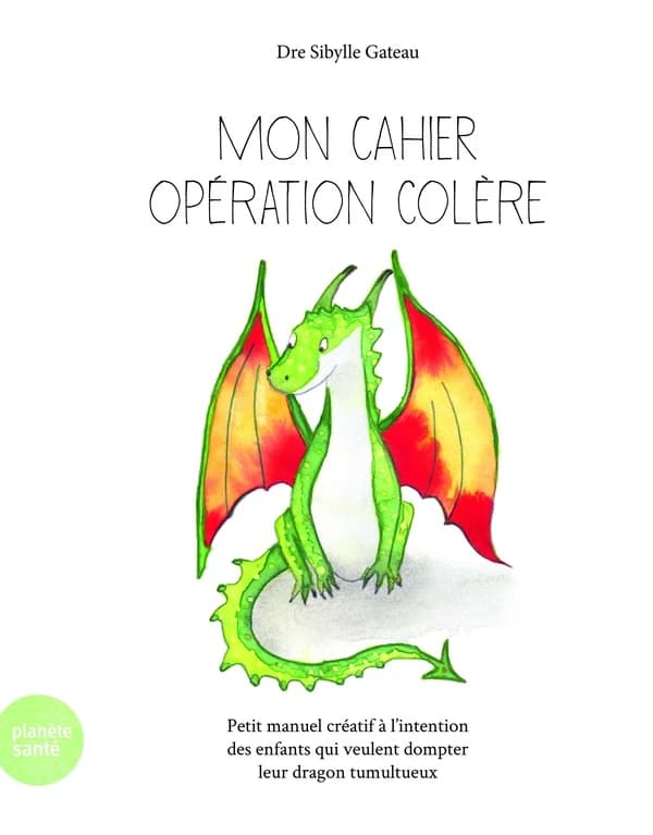 Mon cahier opération colère : Petit manuel créatif à l'intention des enfants qui veulent dompter leur dragon tumultueux