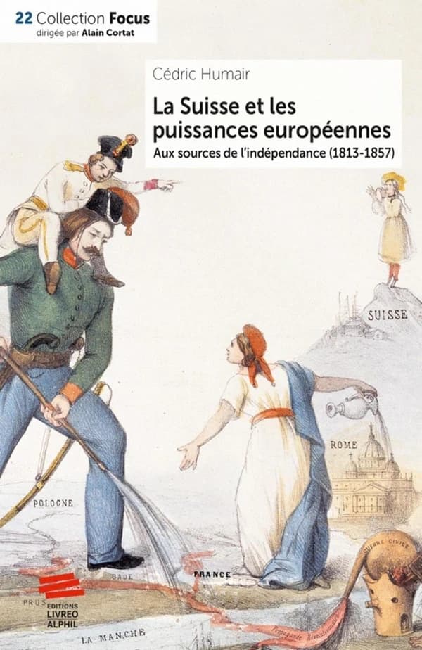 La Suisse et les puissances européennes : aux sources de l'indépendance (1813-1857)