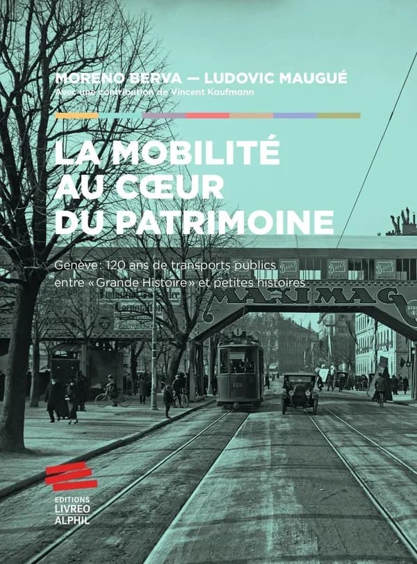 La mobilité au coeur du patrimoine. Genève: 120 ans de transports publics entre « Grande histoire » et petites histoires