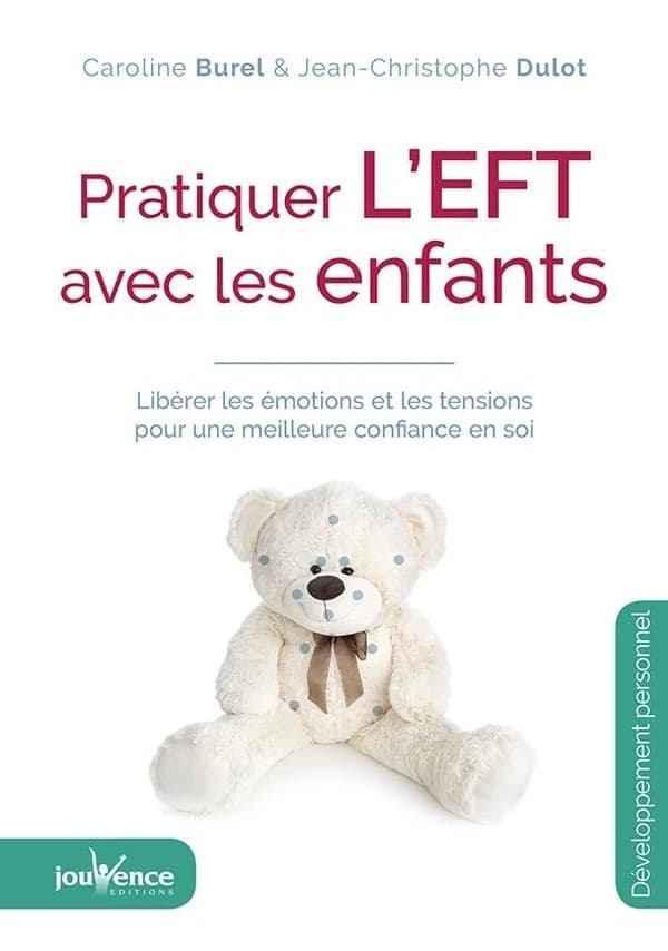 Pratiquer l'EFT avec les enfants ; libérer les émotions et les tensions pour une meilleure confiance en soi