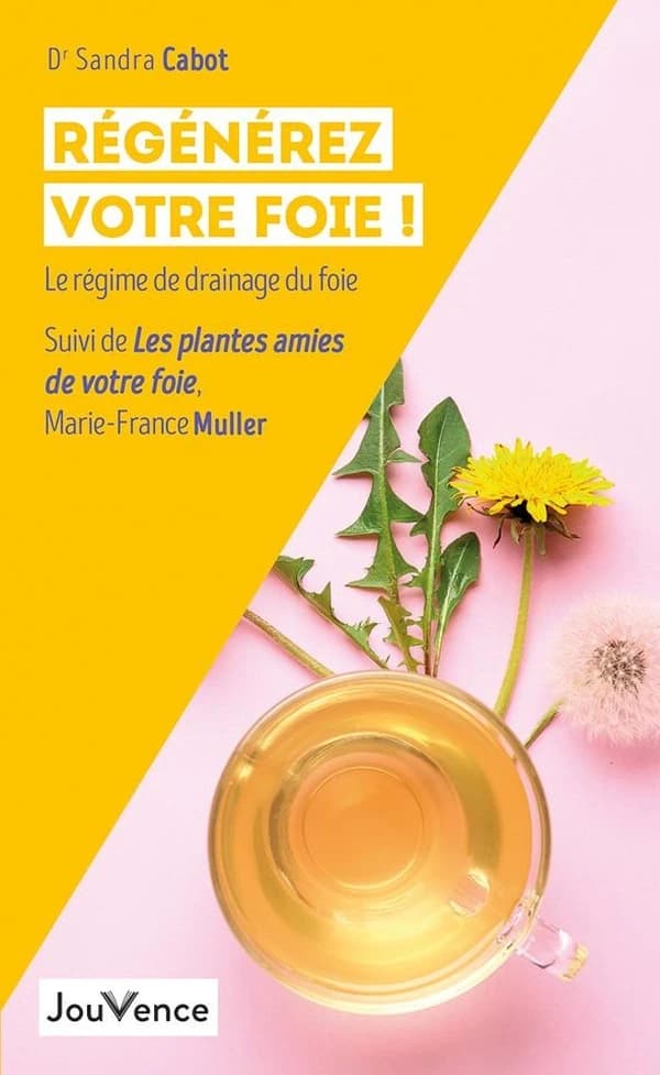 Régénérez votre foie ! : Le régime du drainage de foie - Suivi de Les plantes amies de votre foie - La phytothérapie du foie