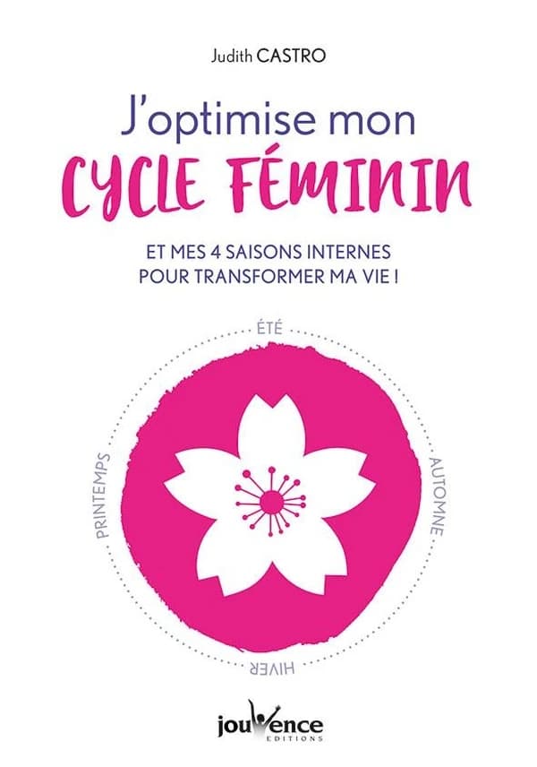 J'optimise mon cycle féminin : et mes 4 saisons internes pour transformer ma vie !