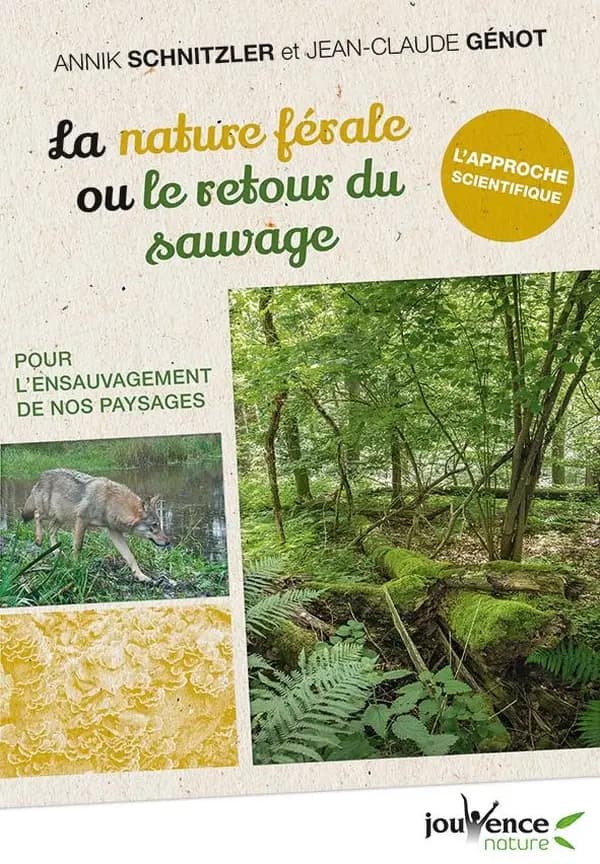La nature férale ou Le retour du sauvage : pour l'ensauvagement de nos paysage : l'approche scientifique