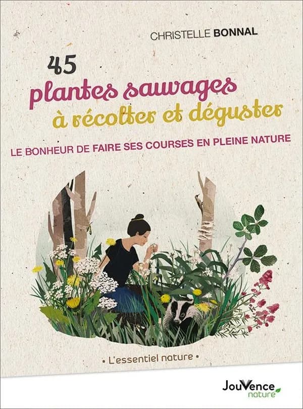 45 plantes sauvages à récolter et à déguster : le bonheur de faire ses courses en pleine nature