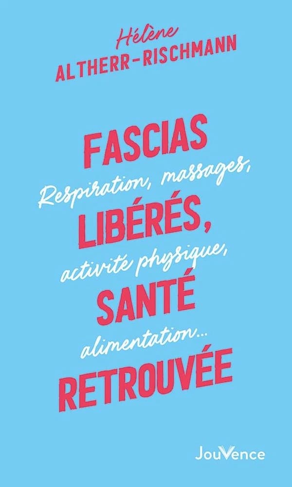 Fascias libérés, santé retrouvé : respiration, massages, activité physique, alimentation