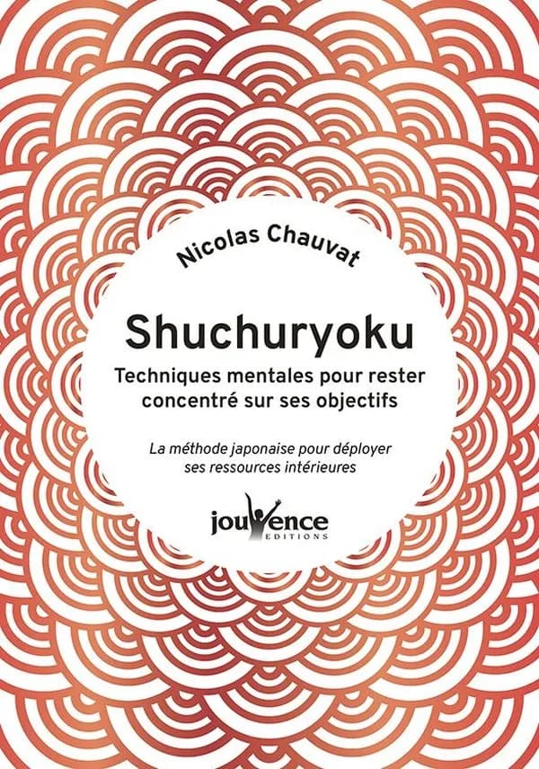 Shuchuryoku : techniques mentales pour rester concentré sur ses objectifs : La méthode japonaise pour déployer ses ressources intérieures