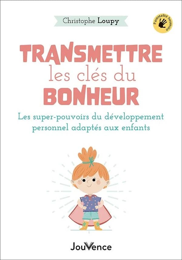 Transmettre les clés du bonheur : les super-pouvoirs du développement personnel adaptés aux enfants