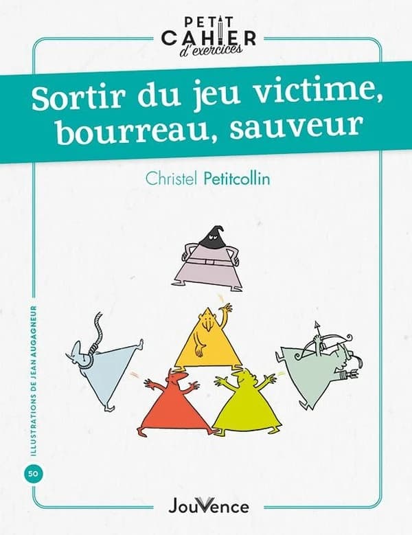 Petit cahier d'exercices : sortir du jeu victime, bourreau, sauveur