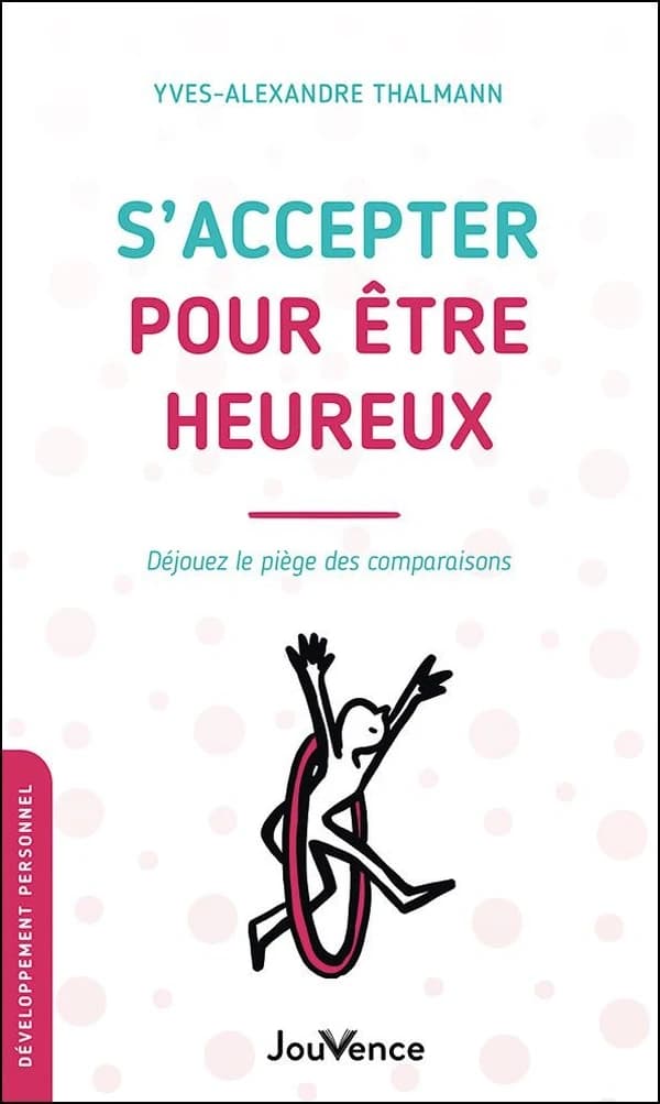 S'accepter pour être heureux : déjouez le piège des comparaisons ([Nouvelle éd.]) Yves-Alexandre Thalmann