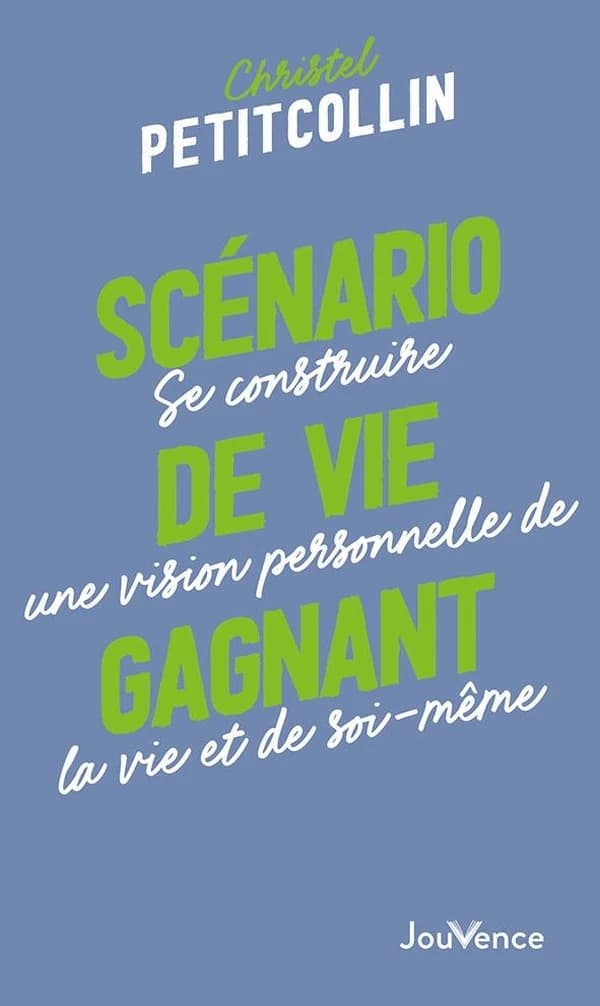 Scénario de vie gagnant : se construire une vision personnelle de la vie et de soi-même ([Nouvelle éd.]) Christel Petitcollin