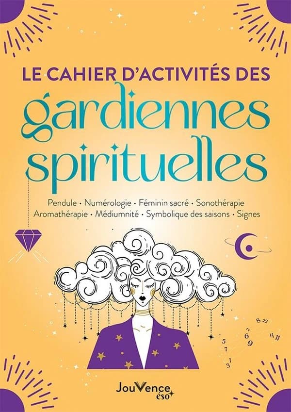 Le cahier d'activités des gardiennes spirituelles : pendule, numérologie, féminin sacré, sonothérapie, aromathérapie, médiumnité, symbolique des saisons, signes
