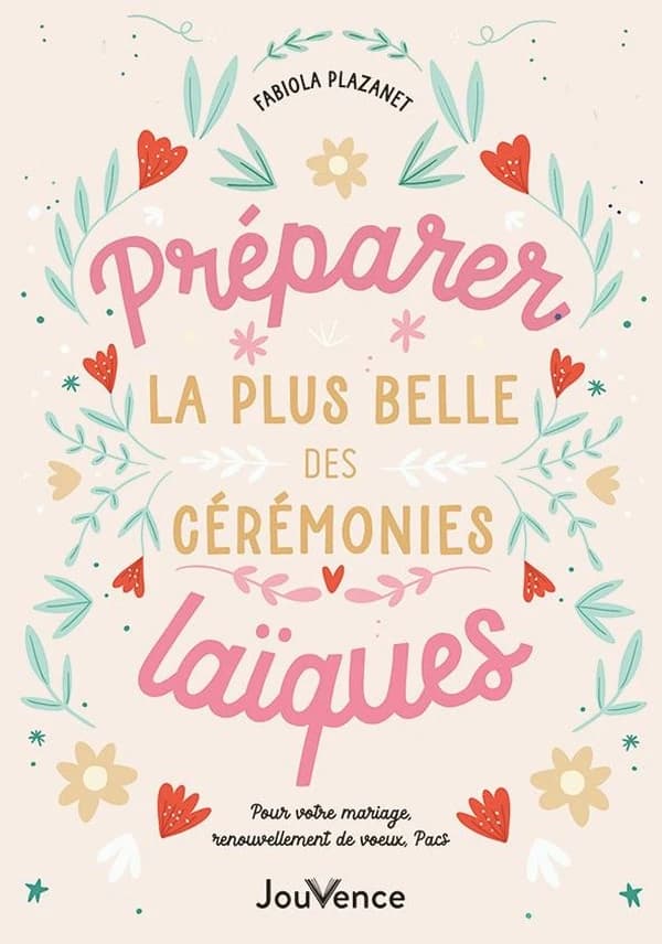 Préparer la plus belle des cérémonies laïques : Pour votre mariage, PACS, rite de passage, baptême...