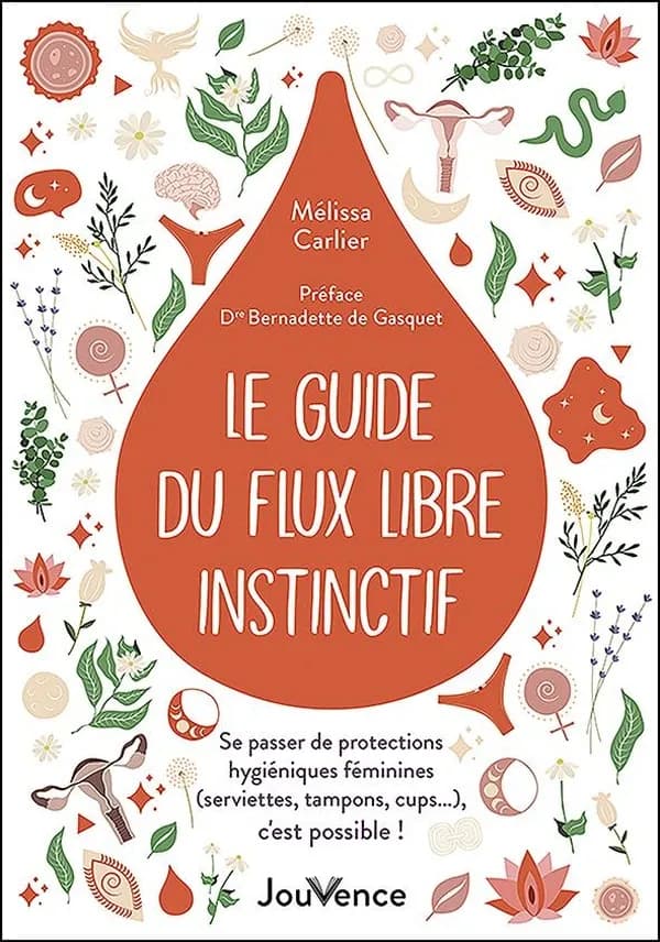 Le guide du flux libre instinctif : se passer de protections hygiéniques féminines, serviettes, tampons, cups, c'est possible !