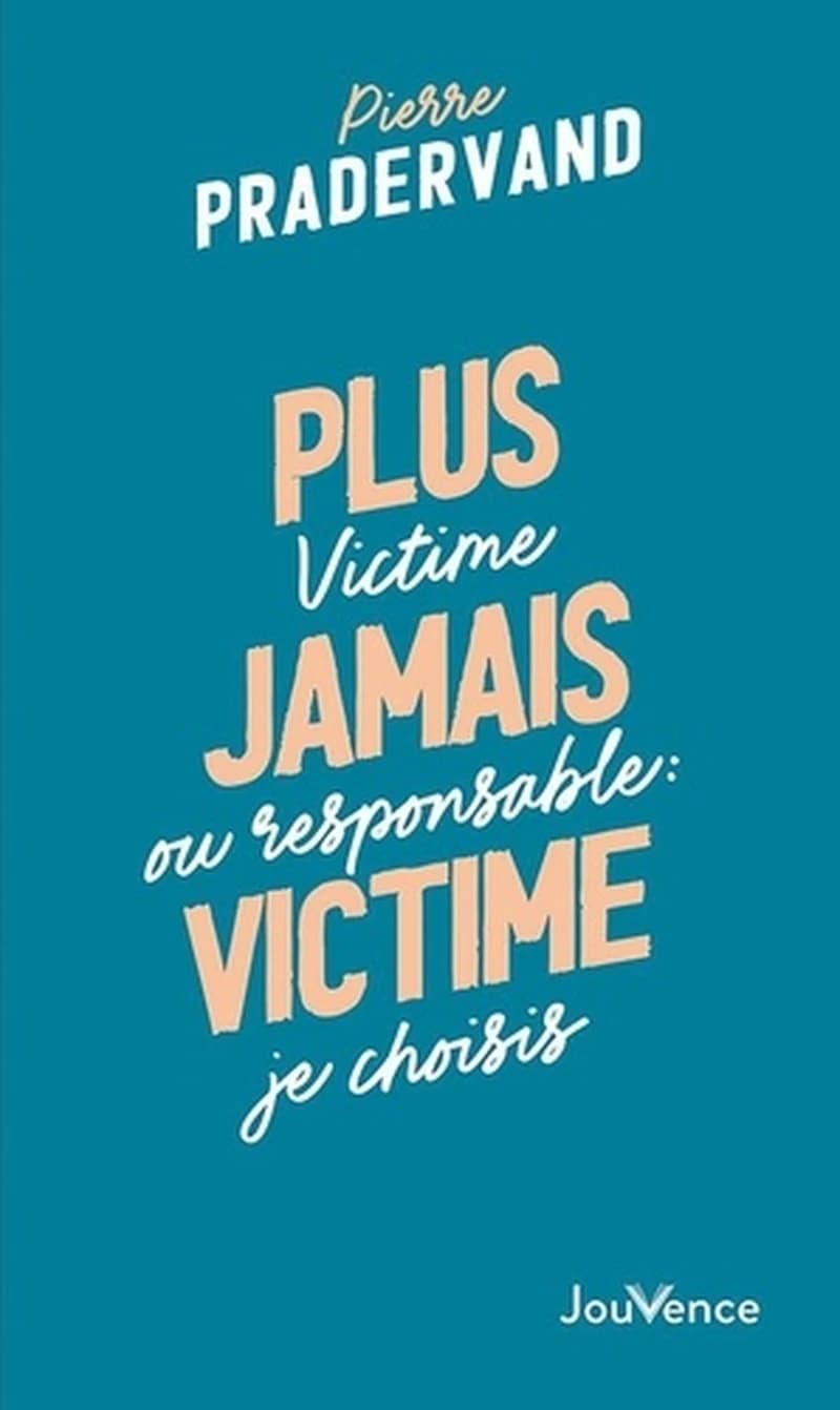 PLUS JAMAIS VICTIME - VICTIME OU RESPONSABLE : JE CHOISIS
