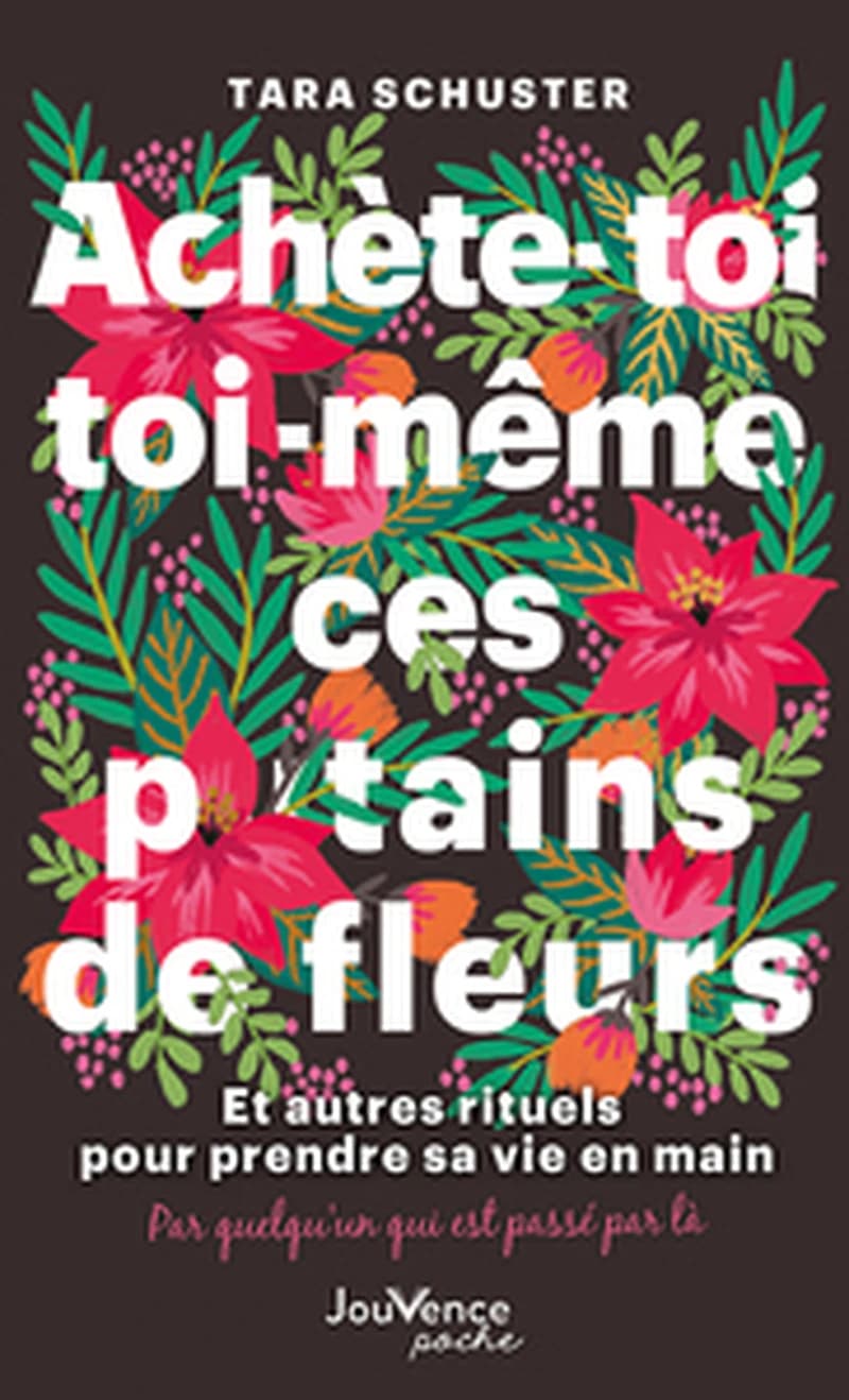 ACHETE-TOI TOI-MEME CES P*TAINS DE FLEURS - ET AUTRES RITUELS POUR PRENDRE SA VIE EN MAIN. PAR QUELQ
