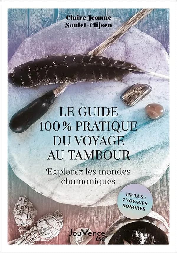 Le guide 100% pratique du voyage au tambour : explorez les mondes chamaniques