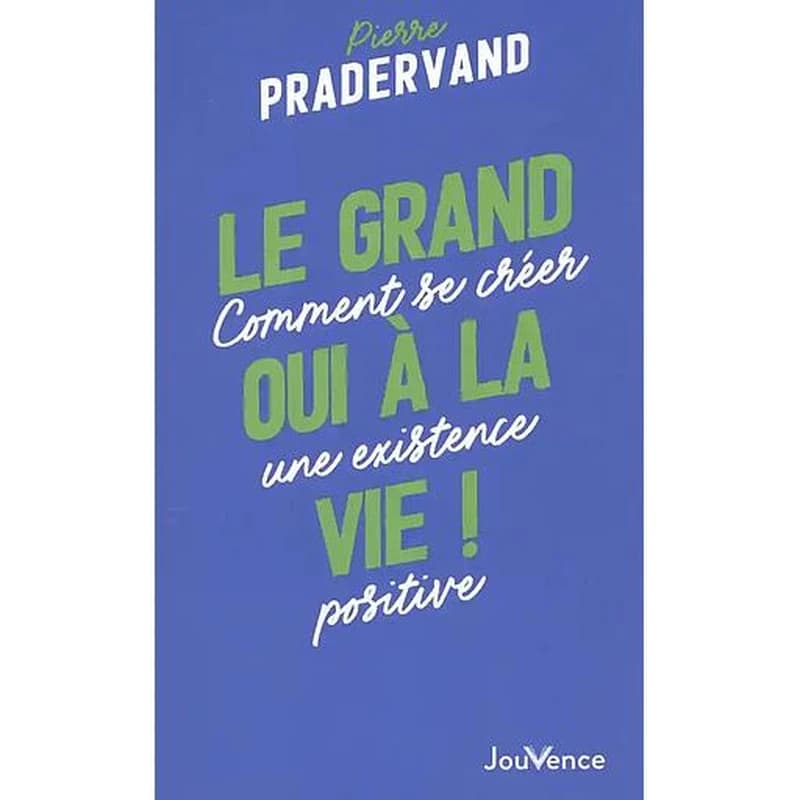 Le grand oui à la vie ! Comment se créer une existence positive