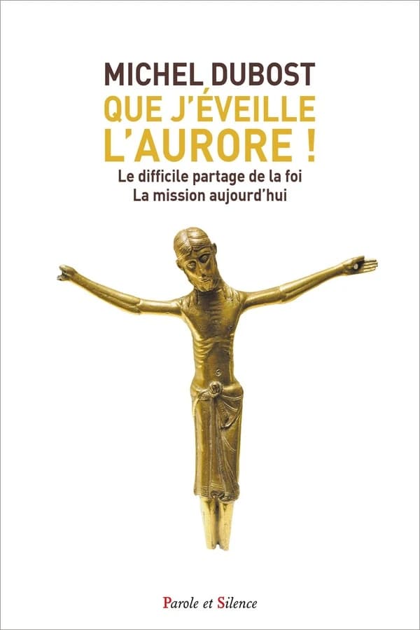 Que j'éveille l'aurore ! Le difficile partage de la foi ; La mission aujourd'hui