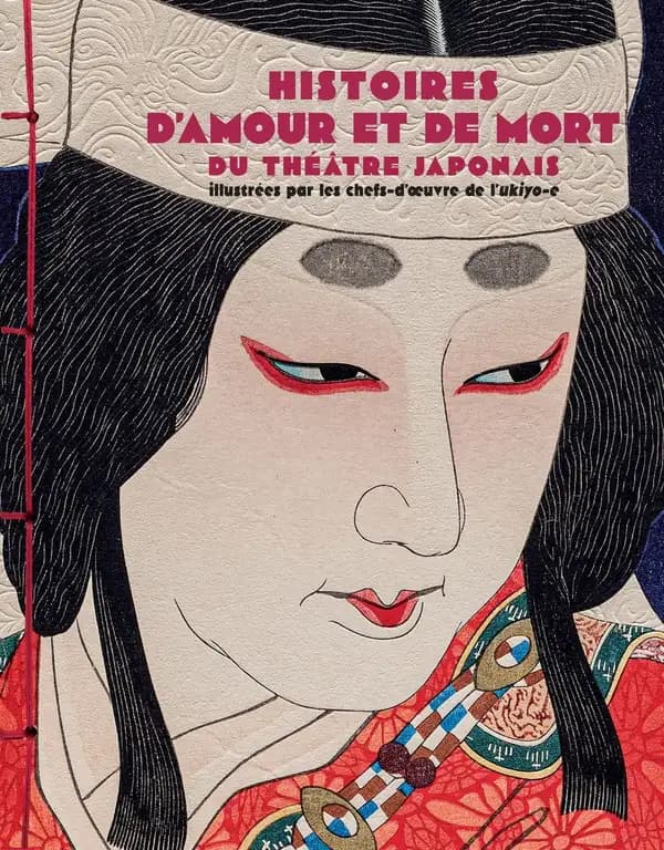 Histoires d'amour et de mort du théâtre japonais : illustrées par les chefs-d'oeuvres de l'ukiyo-e