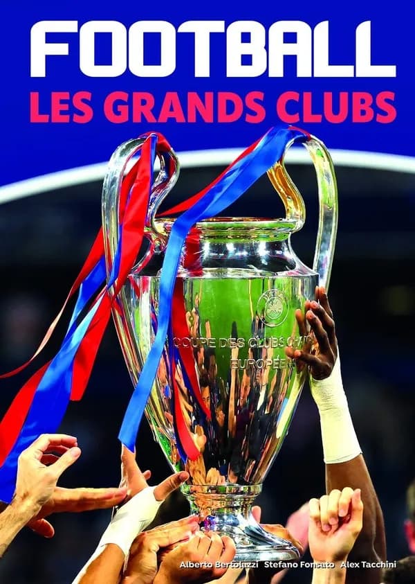 Football : les grand clubs ([Édition actualisée]) Alberto Bertolazzi, Stefano Fonsato, Alex Tacchini ; [traduction de l'italien par Marie Kastner-Uomini]