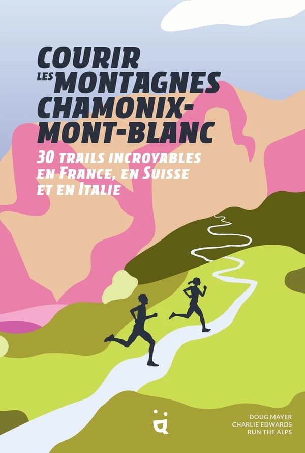 Courir les montagnes, Chamonix-Mont-Blanc : 30 trails incroyables en France, en Suisse et en Italie