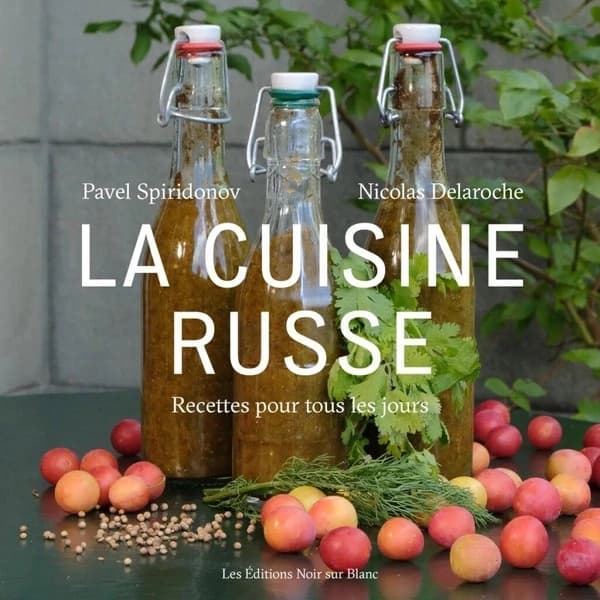 La cuisine russe : recettes pour tous les jours (2e éd.) Pavel Spiridonov ; photographie, Nicolas Delaroche