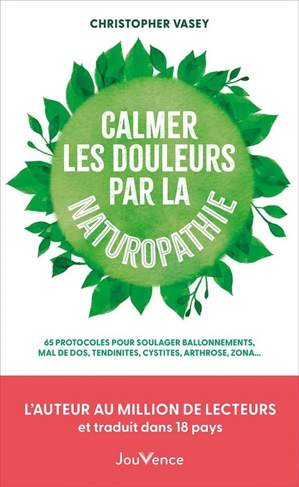 Calmer les douleurs par la naturopathie : 65 protocoles pour soulager les ballonnements, mal de dos, tendinites, cystites, arthrose, zona