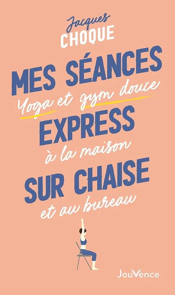 Mes séances express sur chaise : yoga et gym douce, à la maison et au bureau
