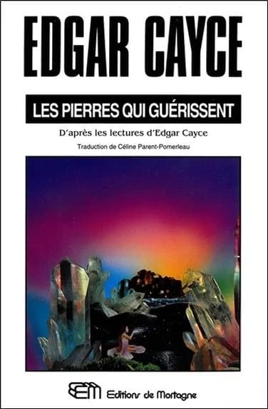 Les pierres qui guérissent : étude comparative des particularités scientifiques et des vertus occultes de vingt-deux gemmes, pierres et métaux, d'après les renseignements obtenus lors de "lectures" données par Edgar Cayce (Éd. révisée) Edgar Cayce ; trad.