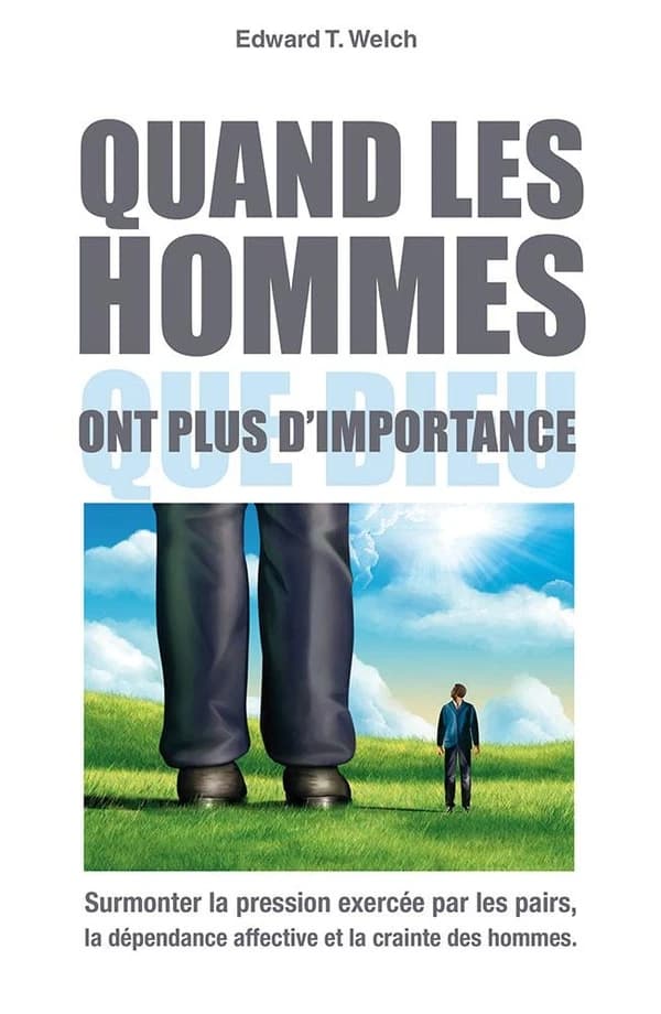 Quand les hommes ont plus d'importance que Dieu : Surmonter la pression excercée par les pairs, la dépendance affective et la crainte des hommes