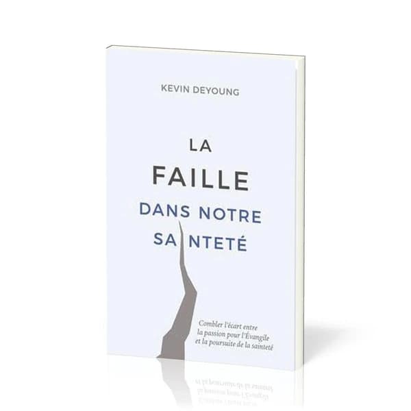 La faille dans notre sainteté : combler l'écart entre la passion pour l'évangile et la poursuite de la sainteté