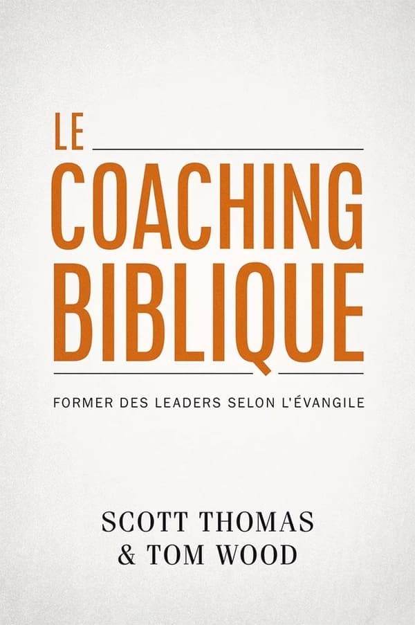 Le coaching biblique ; former des leaders selon l'Evangile