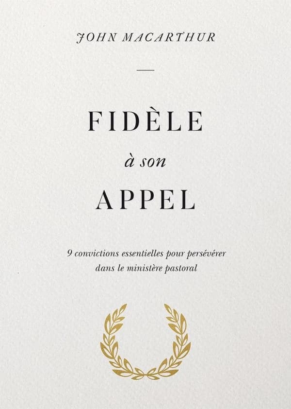 Fidèle à son appel ; 9 convictions essentielles pour persévérer dans le ministère pastoral