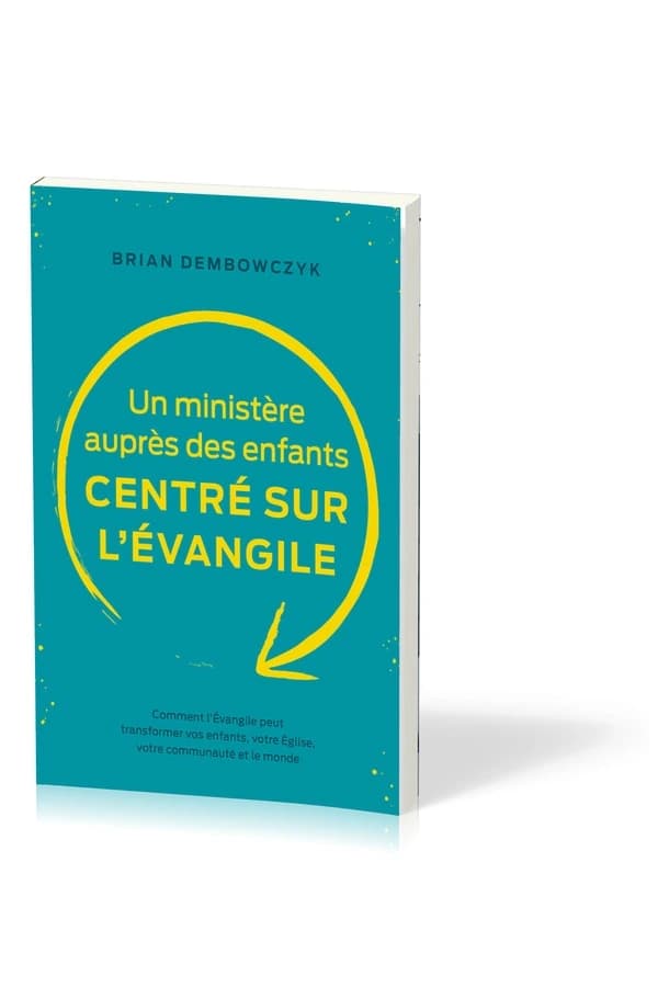 Un ministère auprès des enfants centré sur l'évangile : Comment l'Evangile peut transformer vos enfants, votre Eglise, votre communauté et le monde
