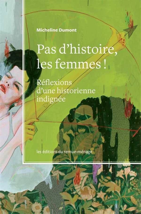Pas d'histoire, les femmes! : Réflexions d'une historienne indignée