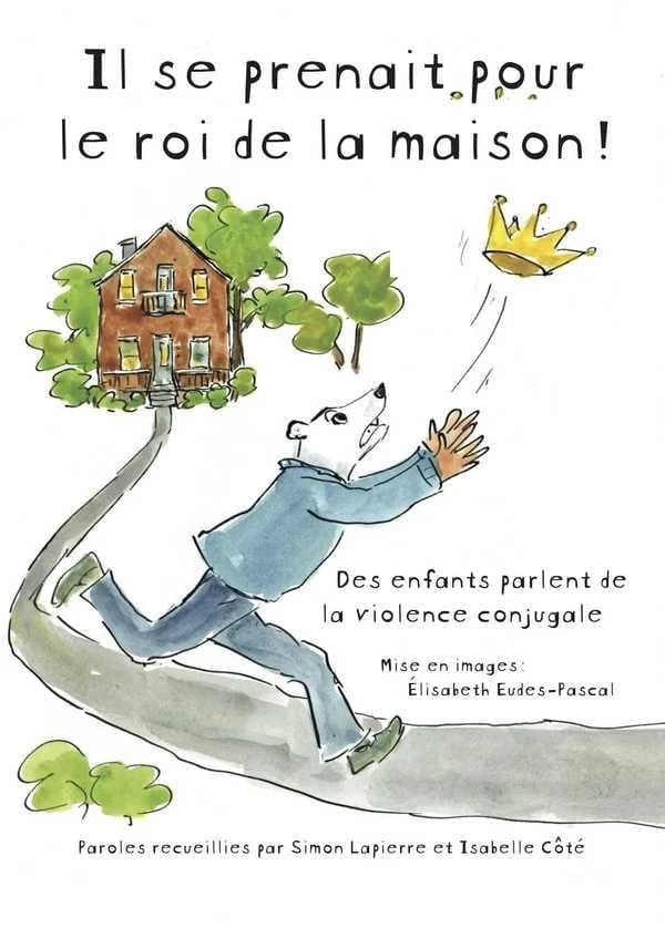 Il se prenait pour le roi de la maison! : des enfants parlent de la violence conjugale
