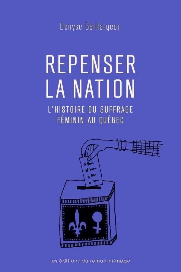 Repenser la nation : histoire du suffrage féminin au Québec