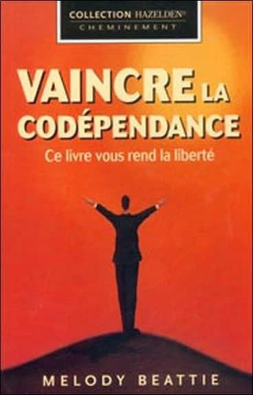 Vaincre la codépendance : comment cesser de voler au secours des autres en leur sacrifiant votre propre épanouissement