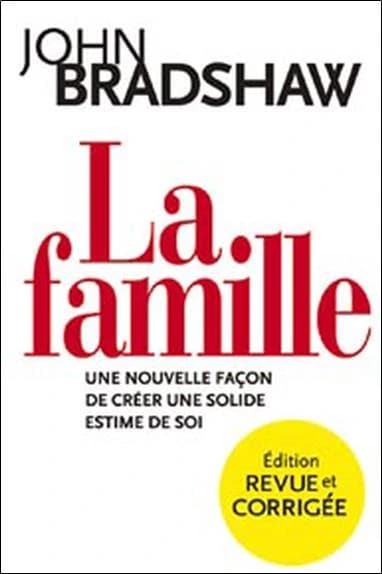 La famille : une nouvelle façon de créer une solide estime de soi ([Éd. rev. et corr.]) John Bradshaw ; trad. par Renée Thivierge