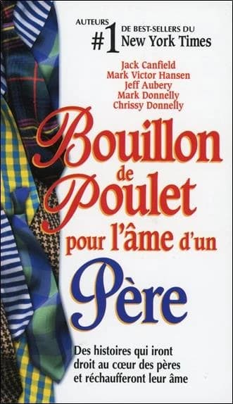 Bouillon de poulet pour l'ame d'un pere : des histoires qui iront droit au coeur des peres et rechaufferont leur ame