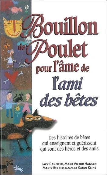 Bouillon de poulet pour l'âme de l'ami des bêtes : des histoires de bêtes qui enseignent et guérissent, qui sont des héros et des amis