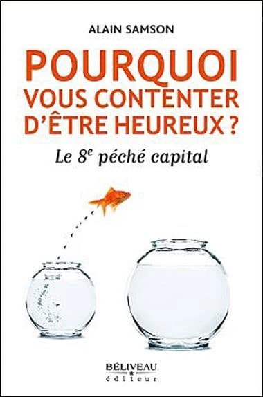 Pourquoi vous contenter d'être heureux ? : le 8e péché capital