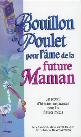 Bouillon de Poulet Pour L'âme de la Future Maman : Un Recueil D'histoires Inspirantes Pour les Futures Mères