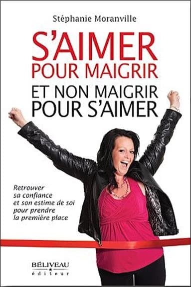 S'aimer pour maigrir et non maigrir pour s'aimer : retrouver sa confiance et son estime de soi pour prendre la première place