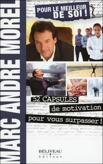 Pour le meilleur de soi ! : 52 capsules de motivation pour vous surpasser ! (Rééd. revue et augmentée) Marc André Morel ; [préface par Sylvain Boudreau]