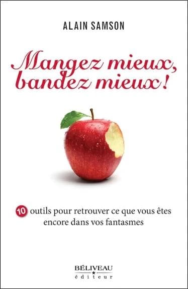 Mangez mieux, bandez mieux ! : 10 outils pour retrouver ce que vous êtes encore dans vos fantasmes